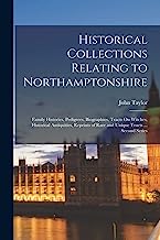 Historical Collections Relating to Northamptonshire: Family Histories, Pedigrees, Biographies, Tracts On Witches, Historical Antiquities, Reprints of ... Tracts ... Second Series; Second Series