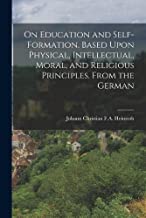 On Education and Self-Formation, Based Upon Physical, Intellectual, Moral, and Religious Principles. From the German