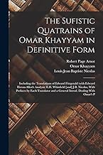 The Sufistic Quatrains of Omar Khayyam in Definitive Form; Including the Translations of Edward Fitzgerald (with Edward Heron-Allen's Analysis) E.H. ... and a General Introd. Dealing With Omar's P