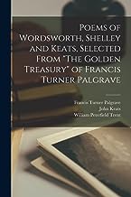 Poems of Wordsworth, Shelley and Keats, Selected From The Golden Treasury of Francis Turner Palgrave