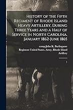 History of the Fifth Regiment of Rhode Island Heavy Artillery, During Three Years and a Half of Service in North Carolina. January 1862-June 1865: 1