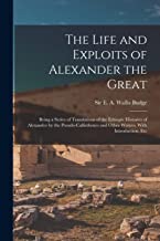 The Life and Exploits of Alexander the Great: Being a Series of Translations of the Ethiopic Histories of Alexander by the Pseudo-Callisthenes and Other Writers, With Introduction, Etc