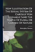 New Illustration Of The Sexual System Of Carolus Von Linnaeus ?and The Temple Of Flora, Or Garden Of Nature