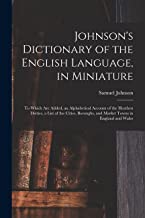 Johnson's Dictionary of the English Language, in Miniature: To Which Are Added, an Alphabetical Account of the Heathen Deities, a List of the Cities, Boroughs, and Market Towns in England and Wales