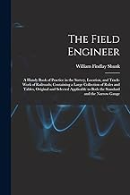 The Field Engineer: A Handy Book of Practice in the Survey, Location, and Track-Work of Railroads; Containing a Large Collection of Rules and Tables, ... to Both the Standard and the Narrow Gauge