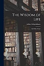 The Wisdom of Life: And Other Essays