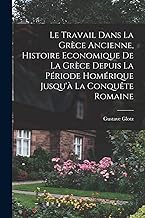 Le travail dans la Grèce ancienne, histoire economique de la Grèce depuis la période homérique jusqu'à la conquête romaine