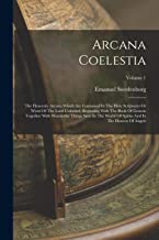 Arcana Coelestia: The Heavenly Arcana Which Are Contained In The Holy Scriptures Or Word Of The Lord Unfolded, Beginning With The Book Of Genesis ... Spirits And In The Heaven Of Angels; Volume 1