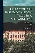 Della Storia Di Bari Dagli Antichi Tempi Sino Allo'anno 1856: Libri Tre, Volume 1...