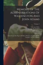 Memoirs Of The Administrations Of Washington And John Adams: Edited From The Papers Of Oliver Wolcott, Secretary Of The Treasury: In Two Volumes; Volume 2