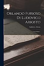 Orlando Furioso Di Ludovico Ariosto: Tomo Primo...