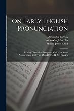 On Early English Pronunciation: Existing Dialectal As Compared With West Saxon Pronunciation. With Two Maps Of The Dialect Districts