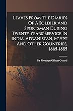Leaves From The Diaries Of A Soldier And Sportsman During Twenty Years' Service In India, Afganistan, Egypt And Other Countries, 1865-1885