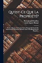 Qu'est-ce Que La Propriété?: Premier Mémoire. Recherches Sur Le Principe Du Droit Et Du Gouvernement. Deuxième Mémoire. Lettre À M. Blanqui Sur La Propriété...