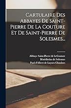 Cartulaire Des Abbayes De Saint-pierre De La Couture Et De Saint-pierre De Solesmes...