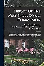 Report Of The West India Royal Commission: With Subsidiary Report By D. Morris ... (appendix A.): And Statistical Tables And Diagrams, And A Map (appendix B.)