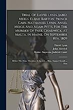 Trial Of David Lynn, Jabez Meigs, Elijah Barton, Prince Cain, Nathaniel Lynn, Ansel Meigs, And Adam Pitts, For The Murder Of Paul Chadwick, At Malta, ... Sedgwick ... Hon. Samuel Sewall ... Hon