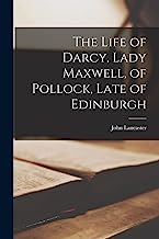 The Life of Darcy, Lady Maxwell, of Pollock, Late of Edinburgh
