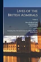 Lives of the British Admirals: Containing Also a New and Accurate Naval History, From the Earliest Periods; Volume 3