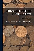 Milano Benefica E Previdente: Cenni Storici E Statistici Sulle Istituzioni Di Beneficenza E Di Previdenza