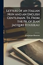 Letters of an Italian Nun and an English Gentleman, Tr. From the Fr. of Jean Jacques Rousseau