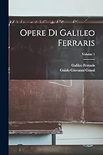 Opere Di Galileo Ferraris; Volume 1