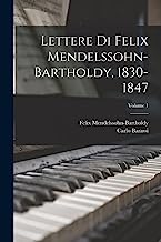 Lettere Di Felix Mendelssohn-Bartholdy, 1830-1847; Volume 1