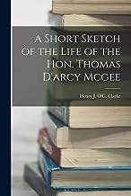 A Short Sketch of the Life of the Hon. Thomas D'arcy Mcgee