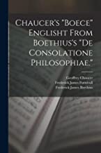 Chaucer's Boece Englisht From Boethius's De Consolatione Philosophiae.