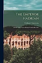 The Emperor Hadrian: A Picture of the Graeco-Roman World in His Time