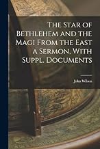 The Star of Bethlehem and the Magi From the East a Sermon, With Suppl. Documents