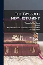 The Twofold New Testament: Being a new Translation, Accompanying a Newly Formed Text in Parallel Columns
