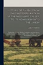 History of Kansas From the First Exploration of the Mississippi Valley, to its Admission Into the Union: Embracing a Concise Sketch of Louisiana; ... Slave Labor in the Settlement of Kansas, And