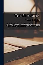 The Principia: Or, The First Principles Of Natural Things, Being New Attempts Toward A Philosophical Explanation Of The Elementary World