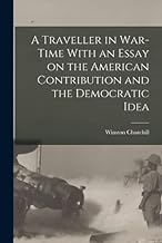 A Traveller in War-time With an Essay on the American Contribution and the Democratic Idea