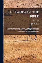 The Lands of the Bible: Visited and Described in an Extensive Journey Undertaken With Special Reference to the Promotion of Biblical Research and the Advancement of the Cause of Philanthropy; Volume 1