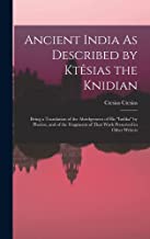 Ancient India As Described by Ktêsias the Knidian: Being a Translation of the Abridgement of His indika by Photios, and of the Fragments of That Work Preserved in Other Writers