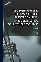 Lectures on the diseases of the nervous system, delivered at La Salpêtrière Volume; Volume 1