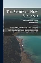 The Story of New Zealand: A History of New Zealand From the Earliest Times to the Present, With Special Reference to the Political, Industrial and ... Evolution Dating From 1870, the Pol