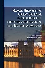 Naval History of Great Britain, Including the History and Lives of the British Admirals; Volume 7