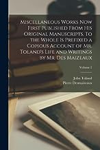 Miscellaneous Works now First Published From his Original Manuscripts. To the Whole is Prefixed a Copious Account of Mr. Toland's Life and Writings by Mr. Des Maizeaux; Volume 2