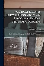 Political Debates Between Hon. Abraham Lincoln and Hon. Stephen A. Douglas: In the Celebrated Campaign of 1858, In Illinois Volume c.2