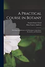 A Practical Course in Botany: With Especial Reference to its Bearings on Agriculture, Economics, and Sanitation