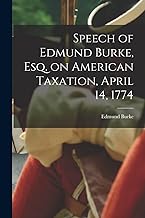 Speech of Edmund Burke, esq. on American Taxation, April 14, 1774