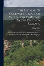 The Method Of Cultivating Madder, As It Is Now Practised By The Dutch In Zealand: (where The Best Madder Is Produced) With Their Manner Of Drying, ... Manufacturing ... The Method ... In England