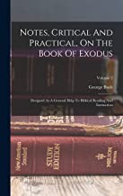 Notes, Critical And Practical, On The Book Of Exodus: Designed As A General Help To Biblical Reading And Instruction; Volume 2