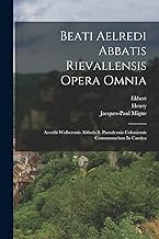 Beati Aelredi Abbatis Rievallensis Opera Omnia: Accedit Wolberonis Abbatis S. Pantaleonis Coloniensis Commentarium In Cantica