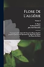 Flore De L'algérie: Contenant La Description De Toutes Les Plantes Signalées Jusqu'à Ce Jour Comme Spontanées En Algérie Et Catalogue Des Plantes Du Maroc; Volume 3