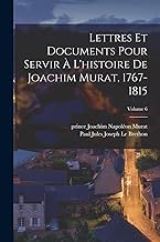 Lettres et documents pour servir à l'histoire de Joachim Murat, 1767-1815; Volume 6