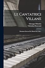 Le Cantatrici Villane: Dramma Giocoso Per Musica In 2 Atti...